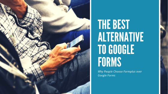 The Best Alternative to Google Forms | Why People Choose Formplus