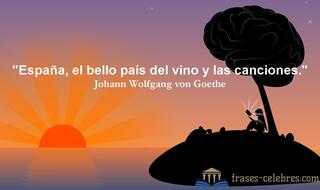 España, el bello país del vino y las canciones. Johann Wolfgang von Goethe
