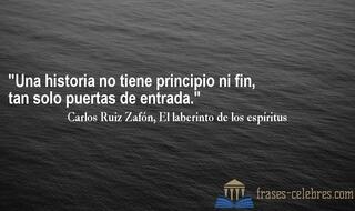 Una historia no tiene principio ni fin, tan solo puertas de entrada. Carlos Ruiz Zafón