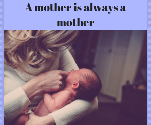 A Mother Is Always A Mother