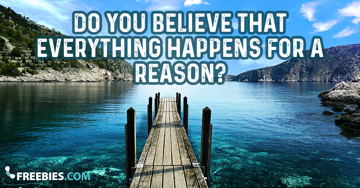 Do You Believe That Everything Happens For a Reason?
