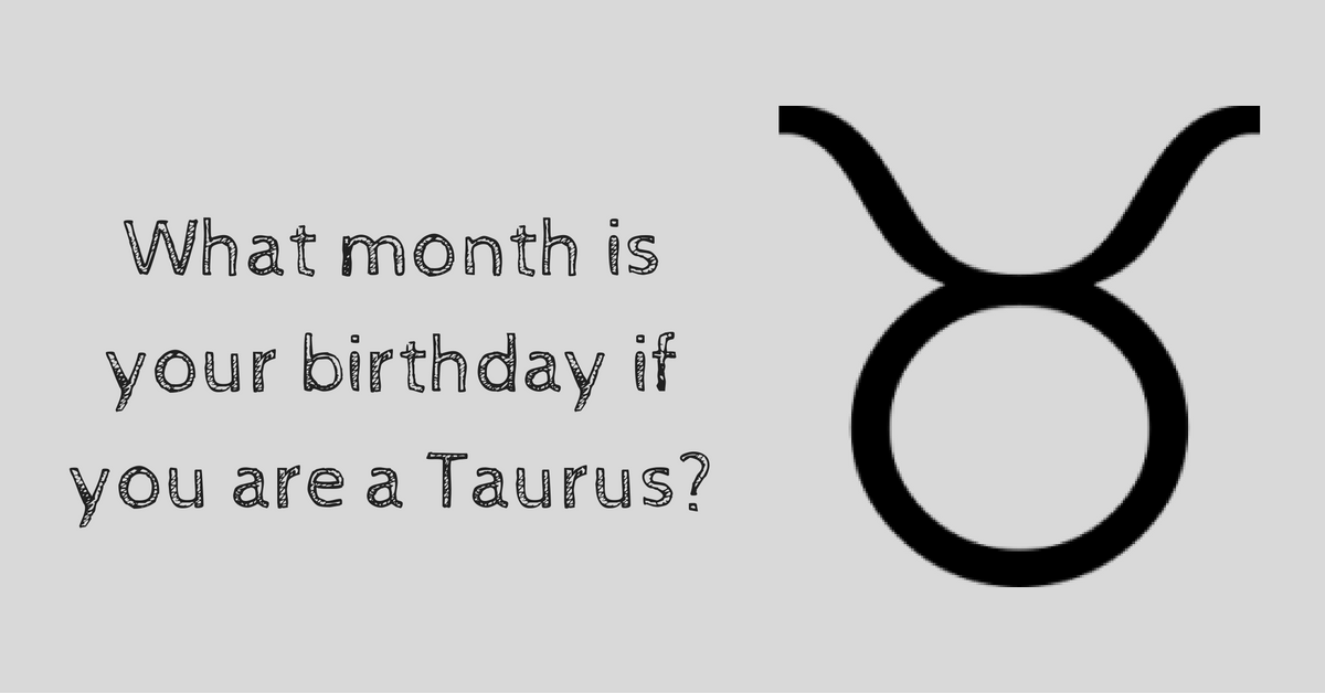 What month is your birthday if you are a Taurus?