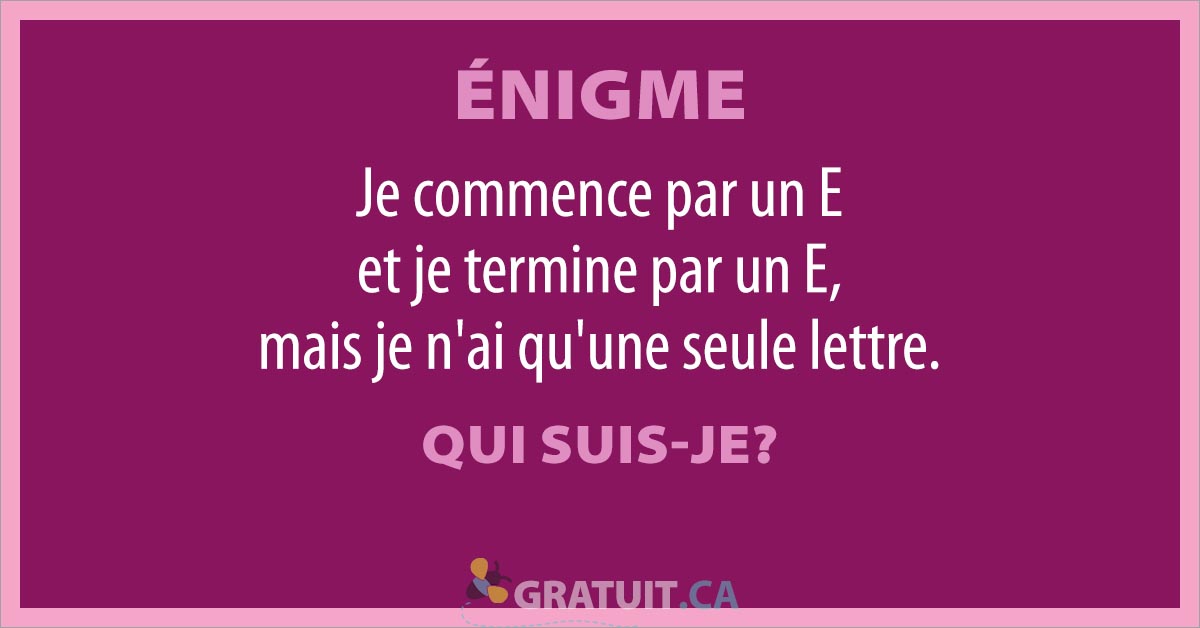 Je Commence Par Un E Et Je Termine Par Un E Mais Je Nai Quune Seule Lettre Qui Suis Je