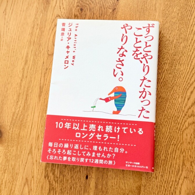 【自分らしく生きる】「ずっとやりたかったことを、やりなさい。」~ジュリア・キャメロン (著)~