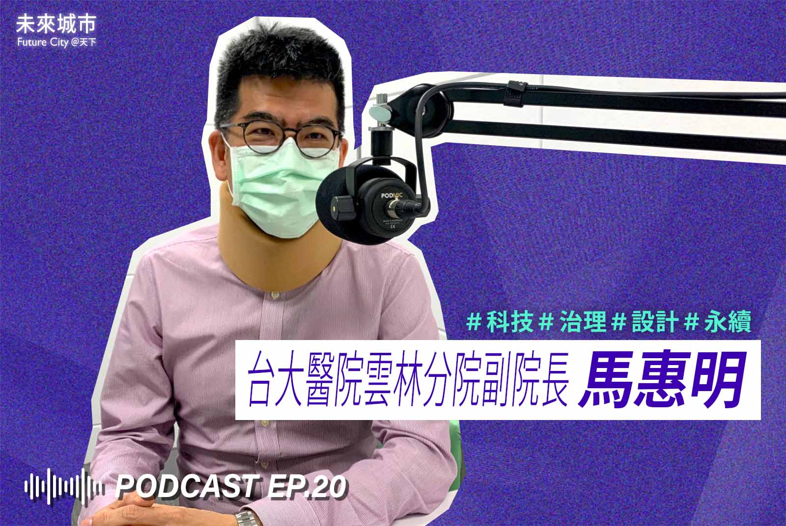 未來城市Podcast EP.20未來大來賓：台大醫院雲林分院副院長馬惠明。