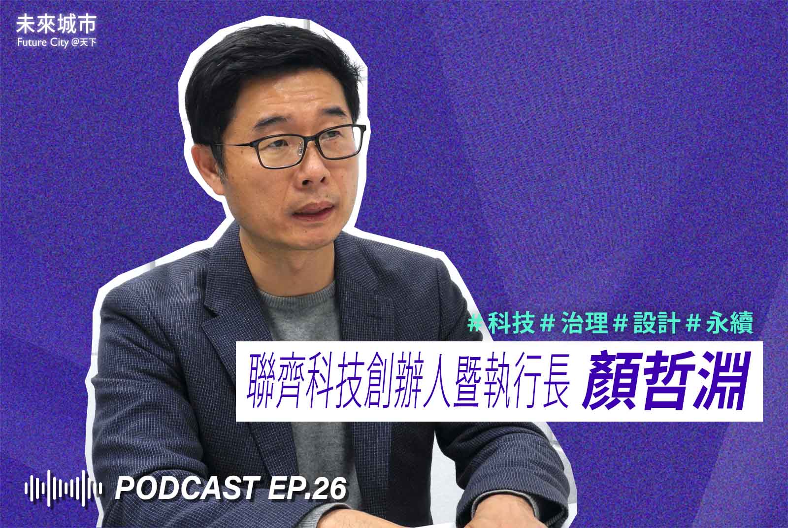 未來城市Podcast EP.26未來大來賓：聯齊科技創辦人兼執行長顏哲淵。