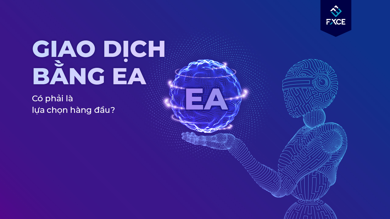 Expert Advisor (EA) là gì? Giao dịch bằng EA có phải là lựa chọn hàng đầu?