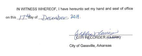 In witness where of, I have hereunto set my hand and seal of office on this 17th day of December 2019. Signed Jeffrey Lewis City Recorder City of Gassville, Arkansas