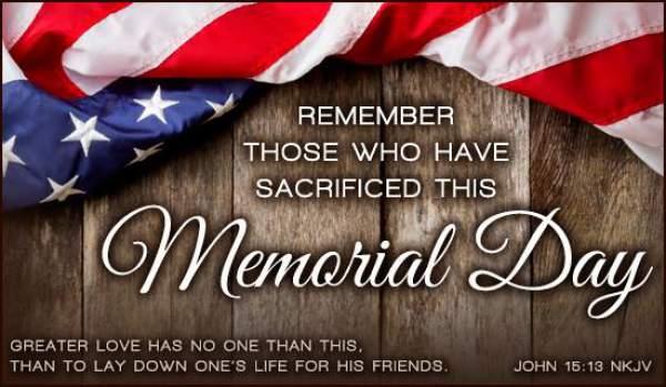 Remember those who have sacrificed this Memorial Day. Greater love has no one than this, than to lay down one's life for his friends John 15:13 NKJV