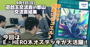 【交流会結果】ネオスデッキが大活躍！『遊戯王交流会in郡山』の様子をお届け