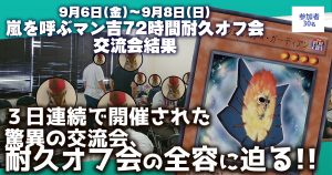 【交流会情報】72時間連続開催！？『嵐を呼ぶマン吉72時間耐久オフ会』の様子をお届け