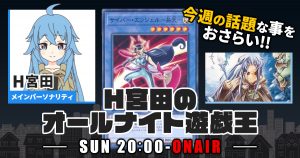 【今週の情報をおさらい！】H宮田のオールナイト遊戯王！第12回 【2022/05/01/マスターデュエル/OCG】