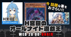 【今週の情報をおさらい！】H宮田のオールナイト遊戯王！第20回 【2022/06/29/マスターデュエル/OCG】