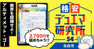 【格安デュエマ研究所】3700円で限界を超越せよ！アルティメット・ゴー