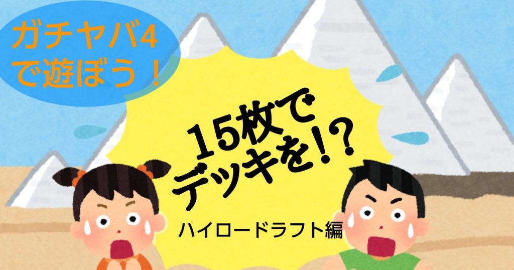 ガチヤバ4で遊ぼう！15枚でデッキを！？ハイロードラフト編！