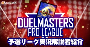 【DUELMASTERS PRO LEAGUE ~by カーナベル~】予選リーグ、各対戦カード及び実況・解説者紹介【プロリーグ】