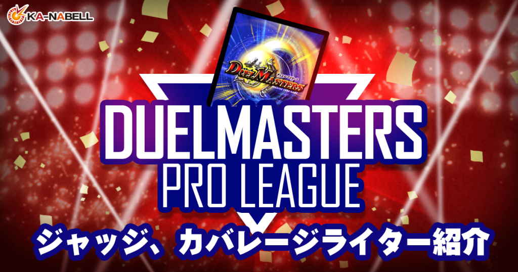 【DUELMASTERS PRO LEAGUE ~by カーナベル~】ジャッジ、カバレージライター紹介【プロリーグ】