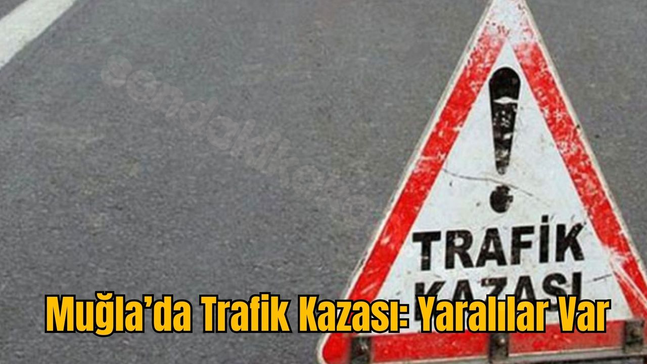 Muğla'da Trafik Kazasında Yaralılar Bulunmakta