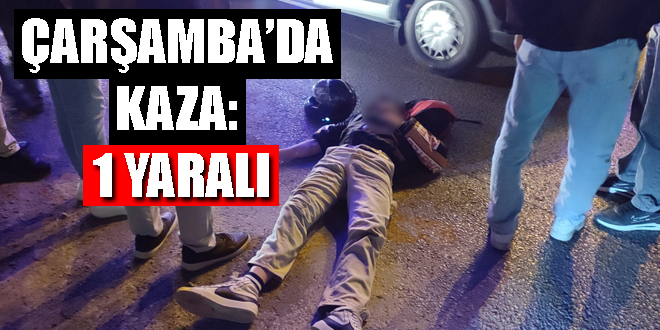 Çarşamba'da Kaza: 1 Kişi Yaralı, Çarşamba'dan Son Haberler