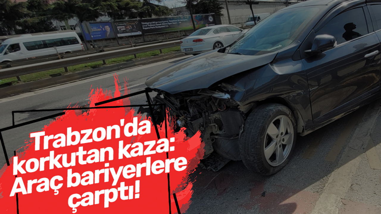 Trabzon'da endişe veren kaza: Araç bariyerlere çarptı!