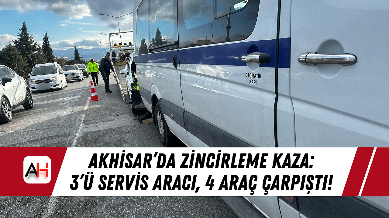Akhisar'da zincirleme kazada 3 servis aracı ve 4 araç karıştı!