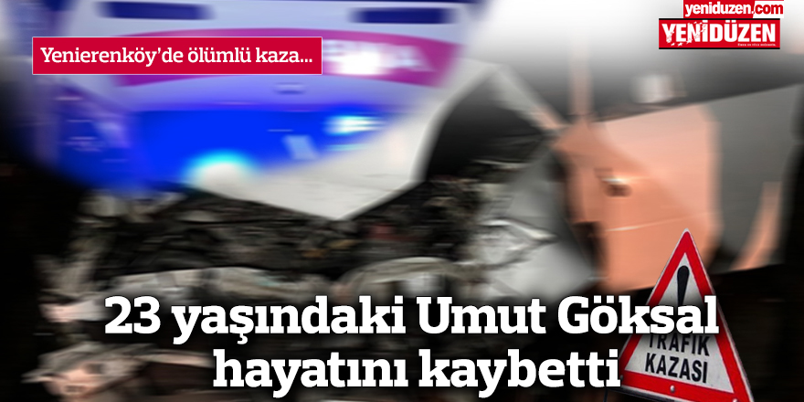 Umut Göksal, 23 yaşında yaşamını yitirdi.