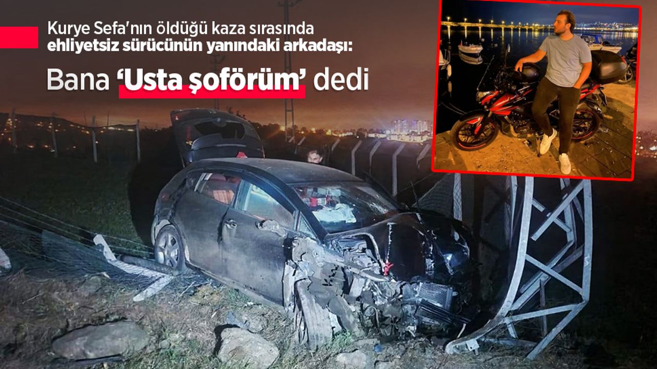 Sürücü kişinin yanındaki arkadaşı, "Ben bir usta şoförüm" dedi.