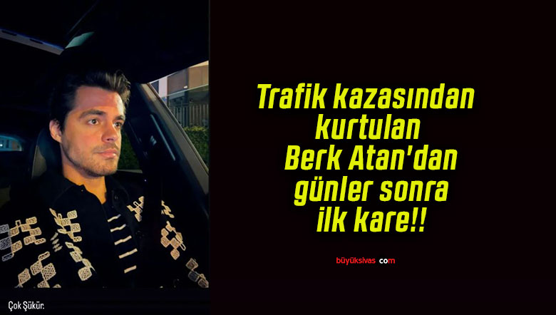 Berk Atan, trafik kazasından sonra ilk kez günler sonra görüntülendi!