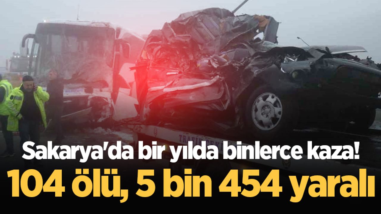 Sakarya'da 1 yılda çok sayıda kaza meydana geldi! 104 kişi hayatını kaybetti, 5,454 kişi yaralandı.