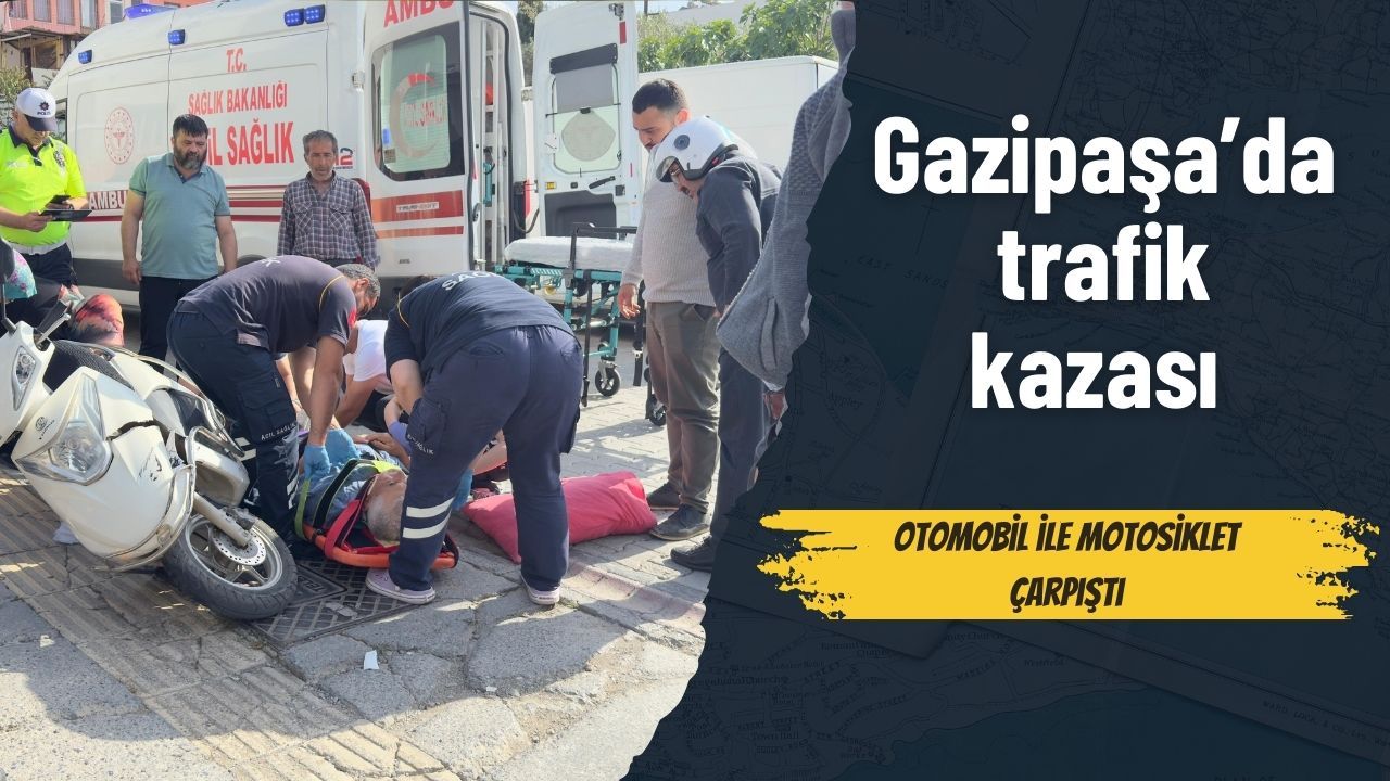 Gazipaşa'da kaza: Araba ile motosiklet çarpıştı.