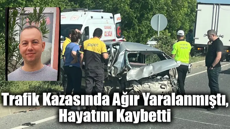 Trafik Kazasında Ağır Yaralanmıştı, Hayatını Kaybetti