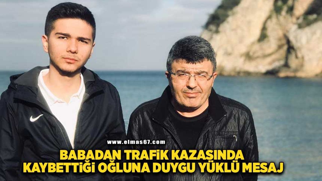 Babadan trafik kazasında kaybettiği oğluna duygu yüklü mesaj