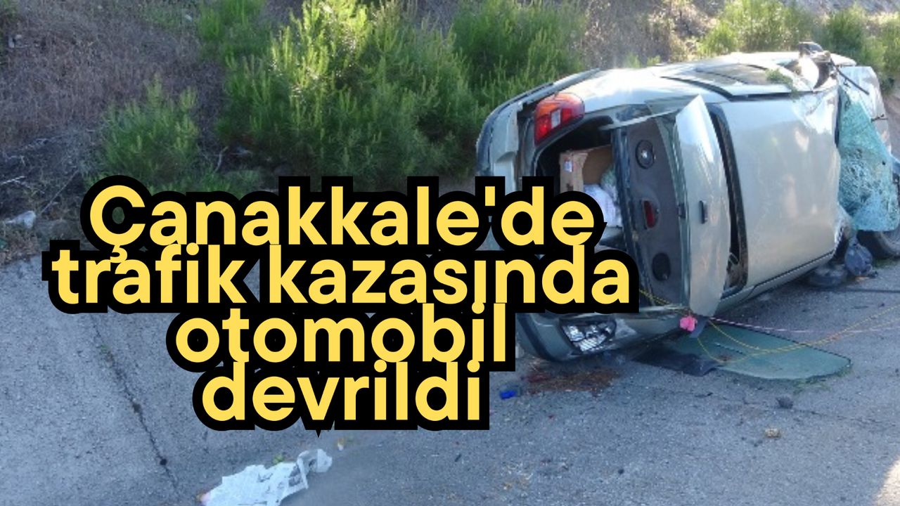 Çanakkale'de trafik kazasında otomobil devrildi
