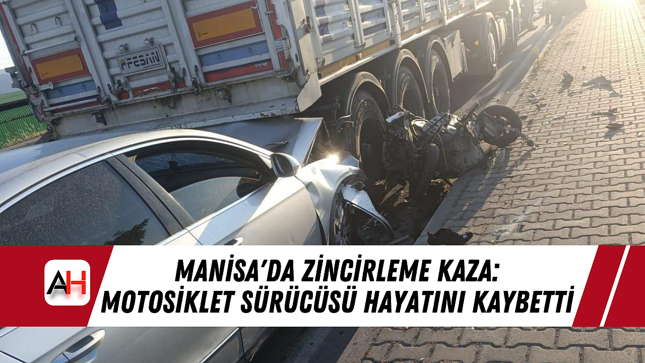 Manisa'da Zincirleme Kaza: Motosiklet Sürücüsü Hayatını Kaybetti