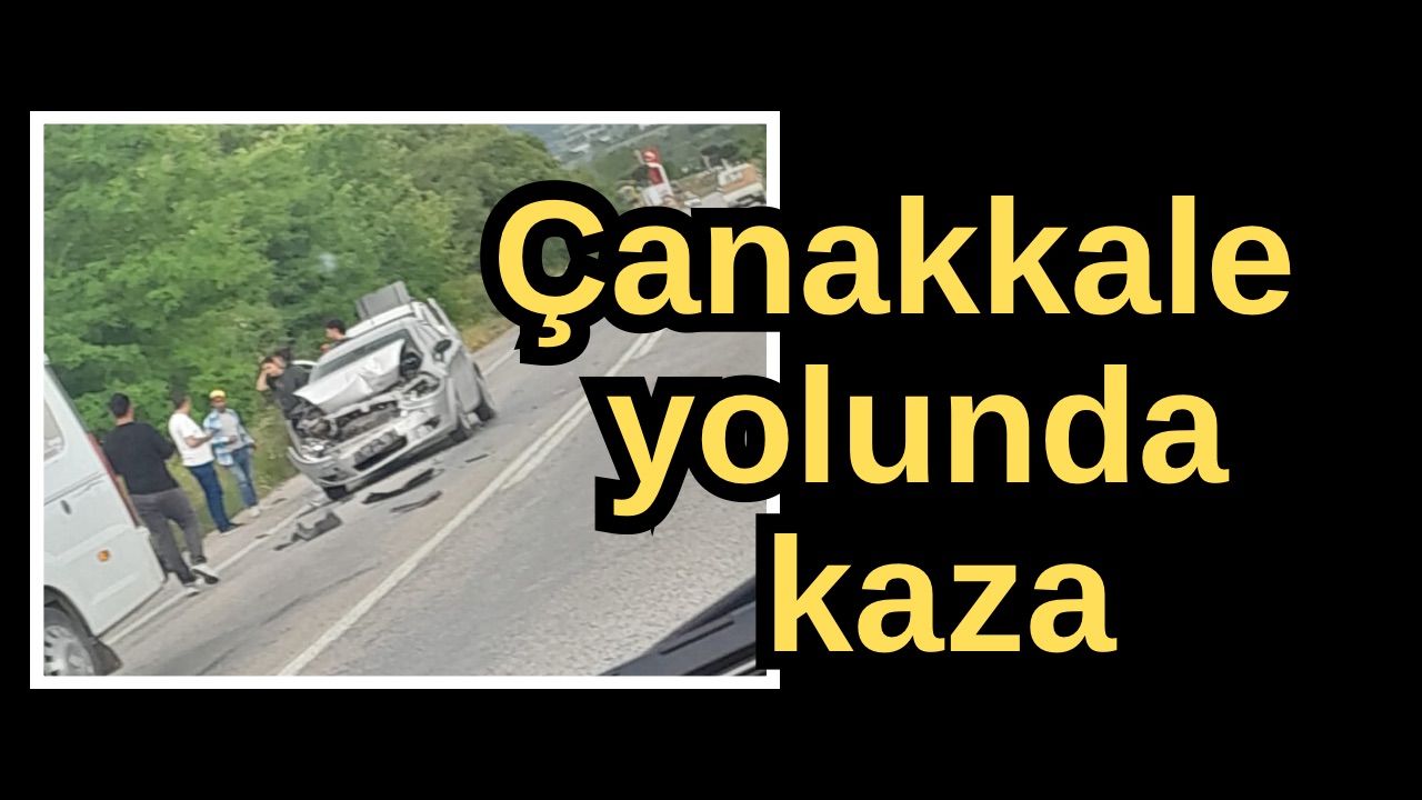 Çanakkale yolunda kaza
