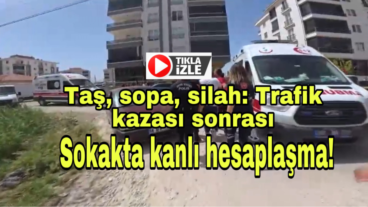 Taş, sopa, silah: Trafik kazası sonrası sokakta kanlı hesaplaşma!