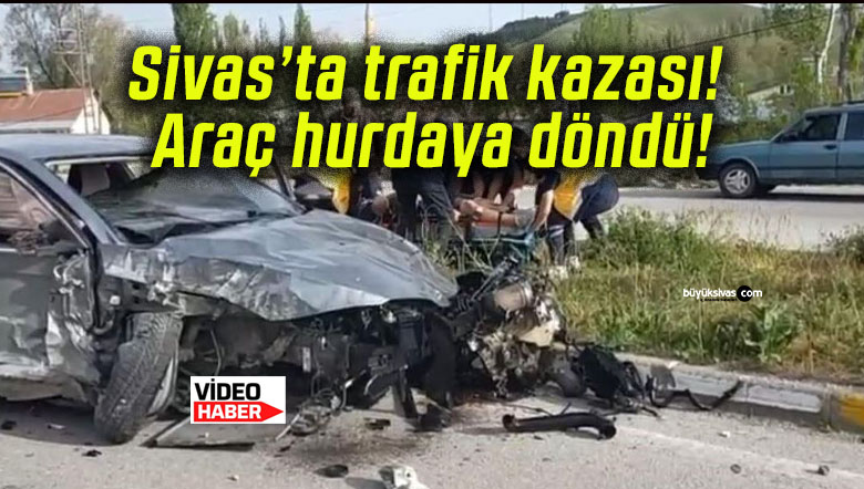 Sivas’ta trafik kazası! Araç hurdaya döndü!