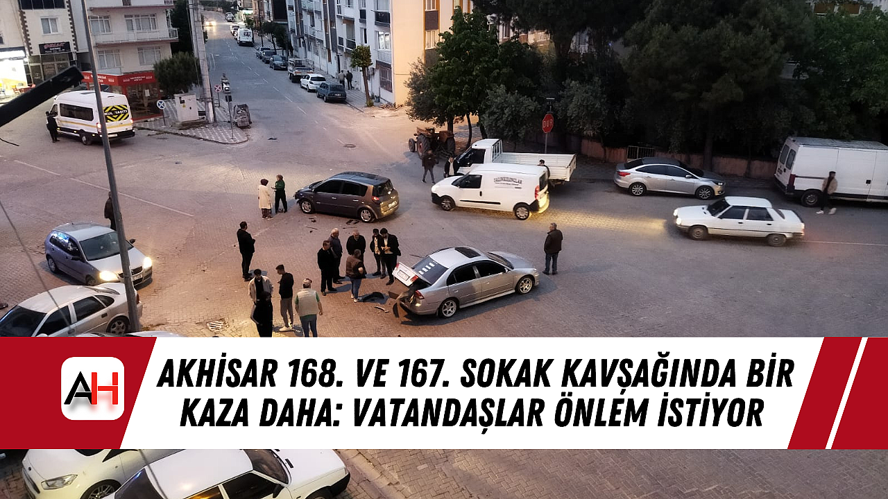 Vatandaşlar, Akhisar'da 168. ve 167. Sokak Kavşağı'nda Sıkça Meydana Gelen Kazalara Dikkat Çekiyor