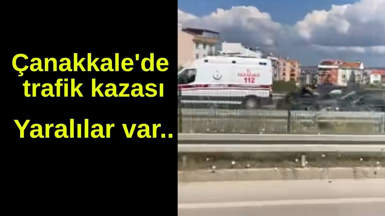 Çanakkale'de kaza meydana geldi, yaralılar bulunmakta.