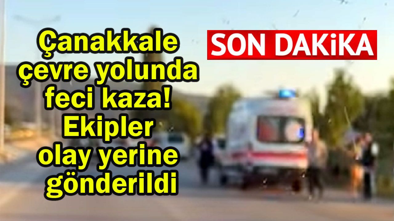 Çanakkale çevre yolu korkunç bir trafik kazasıyla sarsıldı.