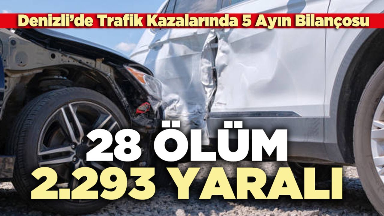 Denizli'deki Trafik Kazalarında 5 Ayda 28 Kişi Hayatını Kaybetti, 2.293 Kişi Yaralandı.