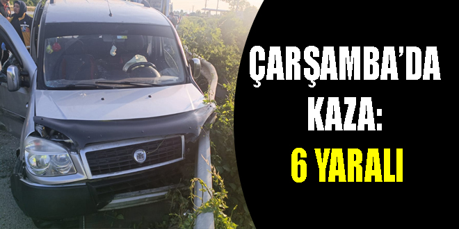 Kazada 6 kişi yaralandı: Çarşamba'da yaşanan olaylar haberinizde.