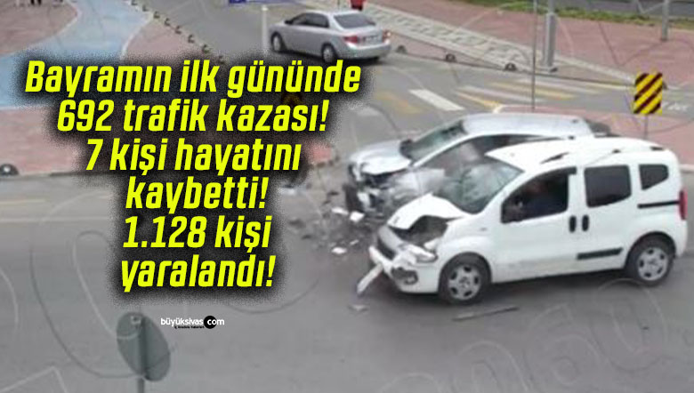Bayramın ilk gününde 692 kaza yaşandı, 7 kişi hayatını kaybetti, 1.128 kişi yaralandı.