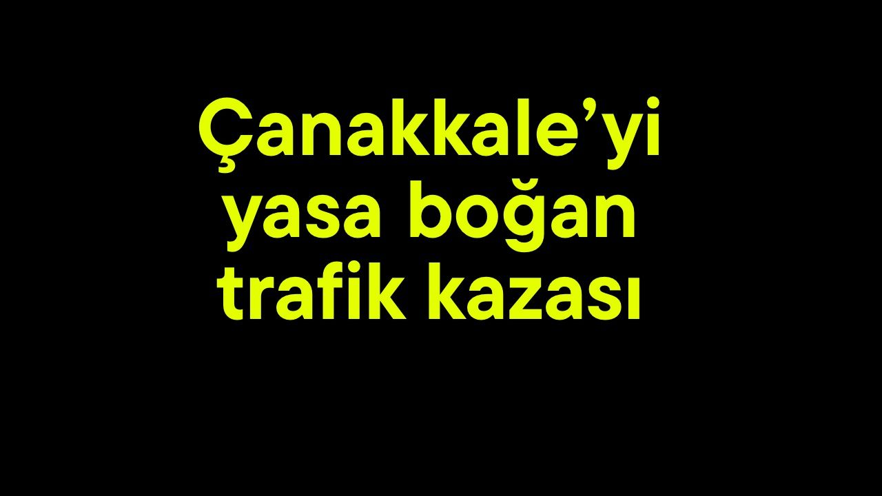 Çanakkale'de meydana gelen trafik kazası yas tutmaya sebep oldu.
