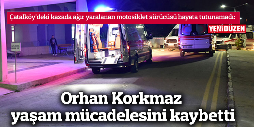 Çatalköy'de kaza geçiren motorsiklet sürücüsü hayatını kaybetti.