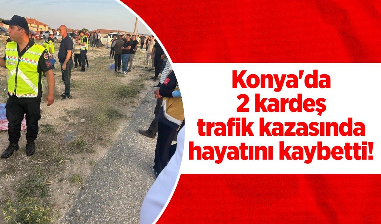Konya'da 2 kardeş trafik kazasında yaşamını yitirdi!
