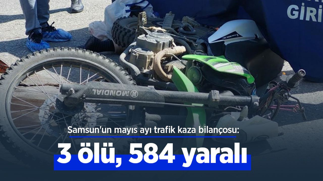 Samsun'da Mayıs'ta trafik kazalarında 3 kişi hayatını kaybetti, 584 kişi de yaralandı.