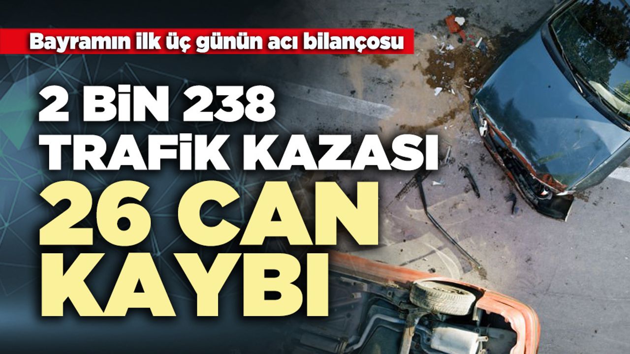 Bayramın ilk üç gününde yaşanan 2.238 trafik kazasında 26 kişi hayatını kaybetti.
