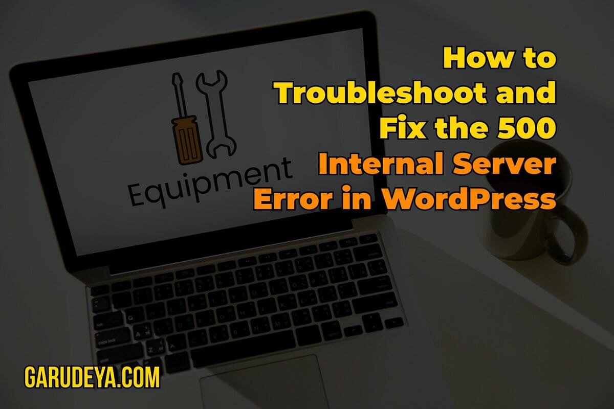 How to Troubleshoot and Fix the 500 Internal Server Error in WordPress