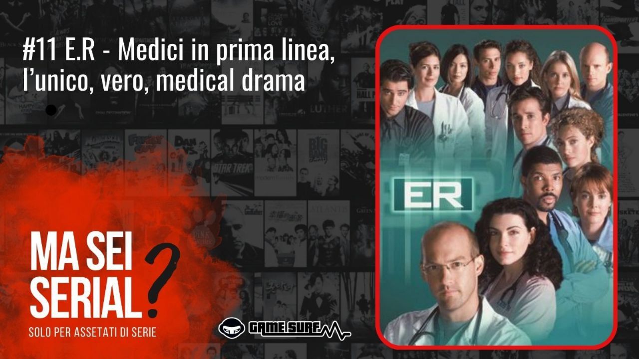 Ma sei serial? La puntata del podcast dedicata a E.R. - Medici in prima linea